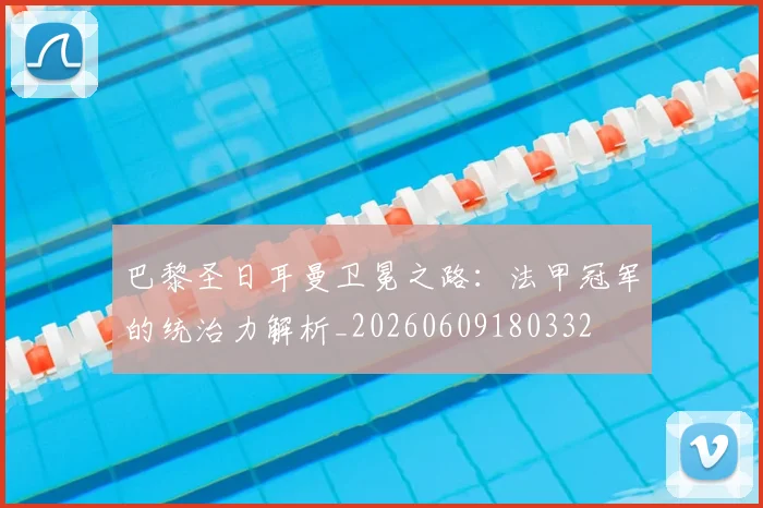 巴黎圣日耳曼卫冕之路:法甲冠军的统治力解析_20260609180332