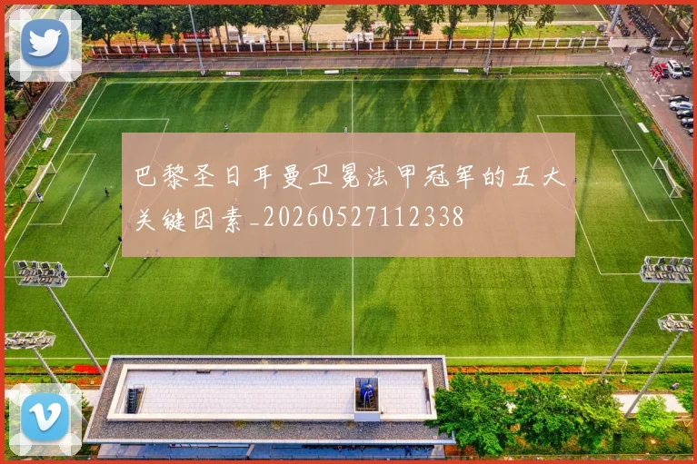 巴黎圣日耳曼卫冕法甲冠军的五大关键因素_20260527112338